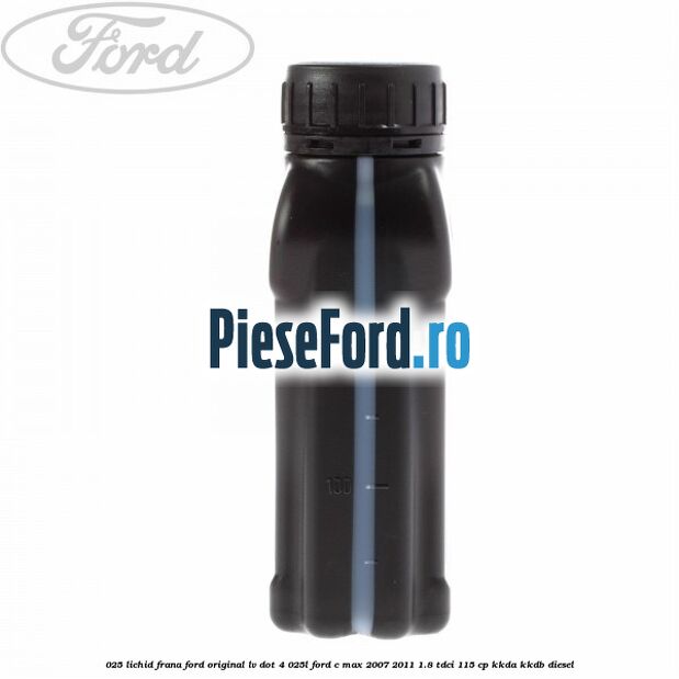 0,25 Lichid Frana Ford original LV Dot 4 0,25L Ford C-Max 2007-2011 1.8 TDCi 115 cp KKDA, KKDB diesel