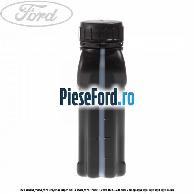 0,25 Lichid Frana Ford Original Super Dot 4 0,25L Ford Transit 2006-2014 2.2 TDCi 115 cp SRFA, SRFB, SRFC, SRFD, SRFE diesel