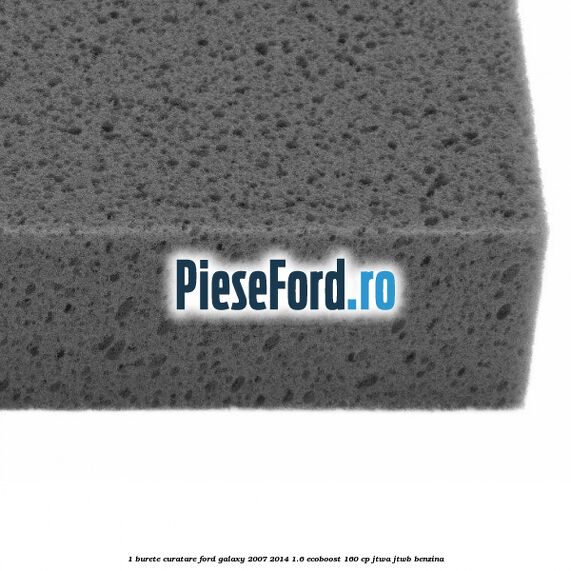 1 Burete curatare Ford Galaxy 2007-2014 1.6 EcoBoost 160 cp JTWA, JTWB benzina