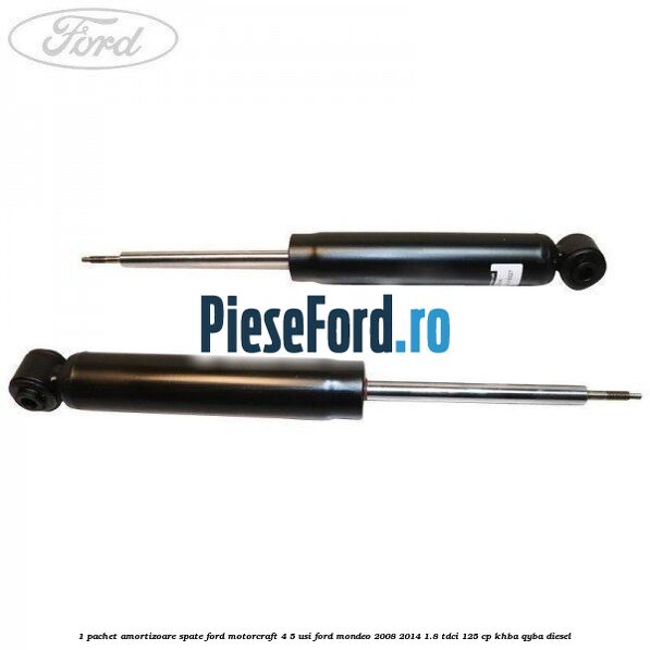 1 Pachet amortizoare spate Ford Motorcraft 4/5 usi Ford Mondeo 2008-2014 1.8 TDCi 125 cp KHBA, QYBA diesel