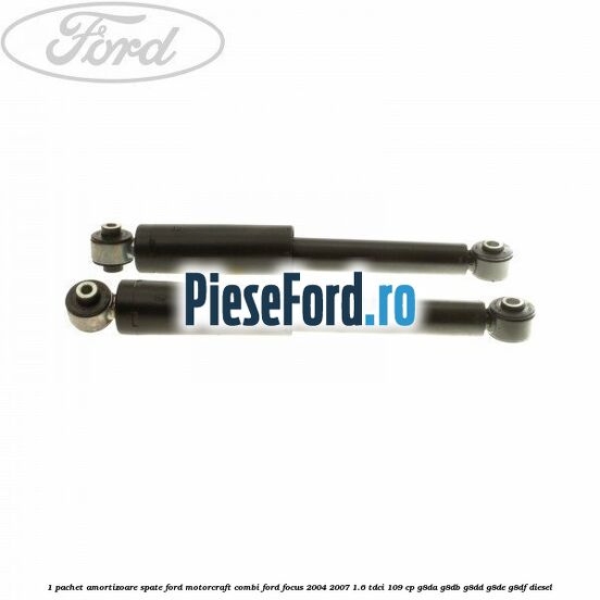 1 Pachet amortizoare spate Ford Motorcraft combi Ford Focus 2004-2007 1.6 TDCi 109 cp G8DA, G8DB, G8DD, G8DE, G8DF diesel