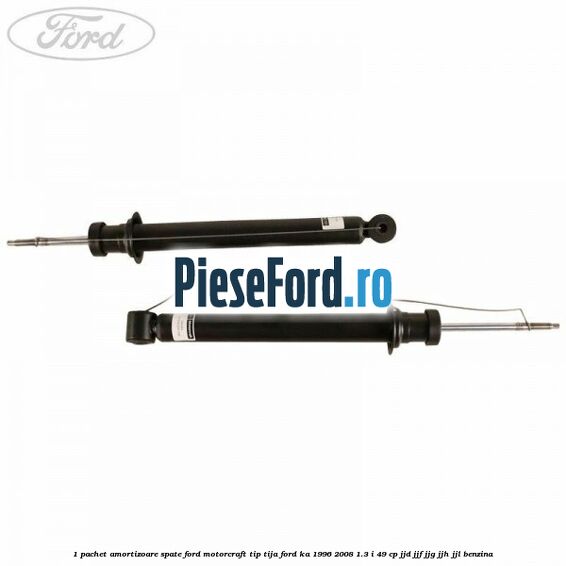 1 Pachet amortizoare spate Ford Motorcraft tip tija Ford Ka 1996-2008 1.3 i 49 cp JJD, JJF, JJG, JJH, JJL benzina