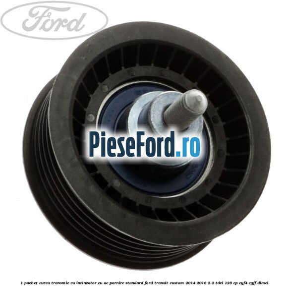 1 Pachet curea transmie cu intinzator cu AC pornire standard Ford Transit Custom 2014-2018 2.2 TDCi 125 cp CYF4, CYFF diesel