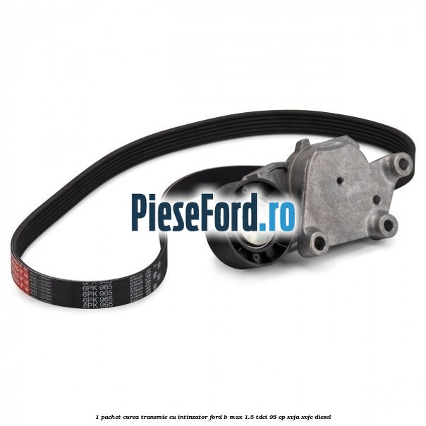 1 Pachet curea transmie cu intinzator Ford B-Max 1.5 TDCi 95 cp XVJA, XVJC diesel