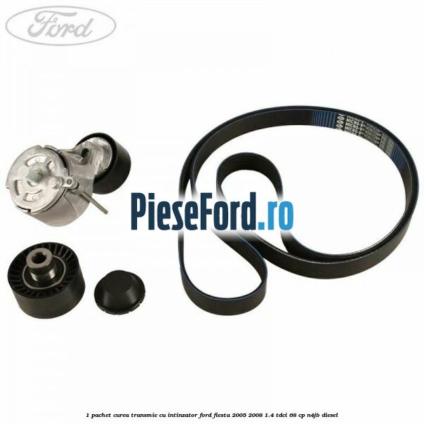 1 Pachet curea transmie cu intinzator Ford Fiesta 2005-2008 1.4 TDCi 68 cp N4JB diesel