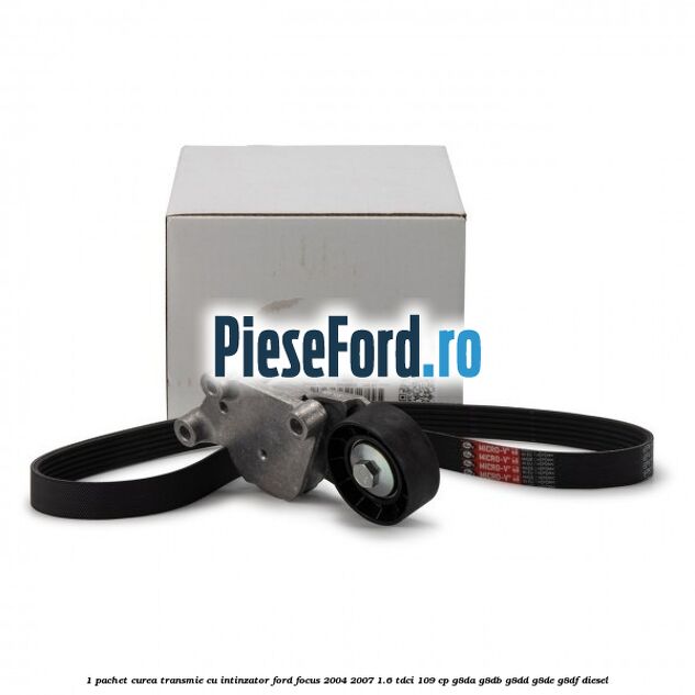 1 Pachet curea transmie cu intinzator Ford Focus 2004-2007 1.6 TDCi 109 cp G8DA, G8DB, G8DD, G8DE, G8DF diesel