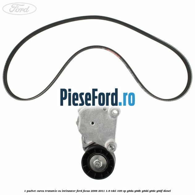 1 Pachet curea transmie cu intinzator Ford Focus 2008-2011 1.6 TDCi 109 cp G8DA, G8DB, G8DD, G8DE, G8DF diesel