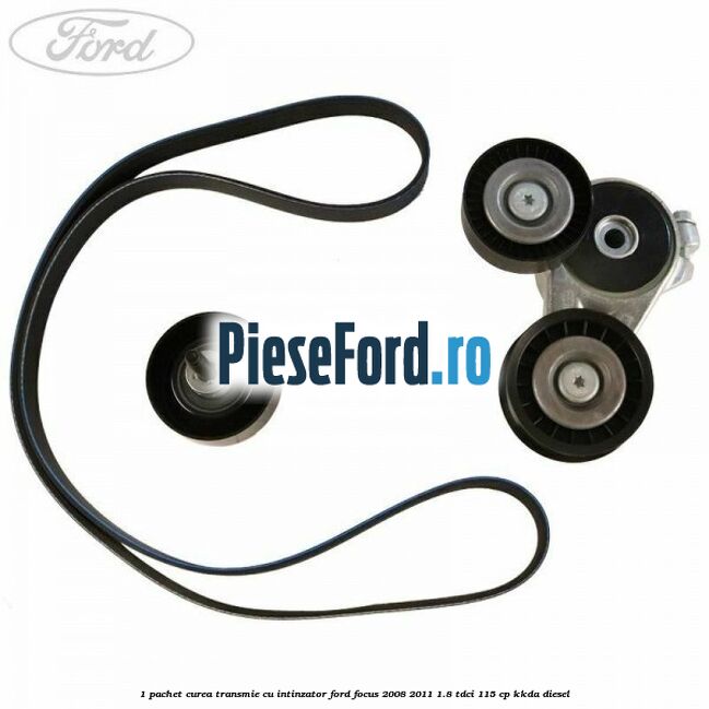 1 Pachet curea transmie cu intinzator Ford Focus 2008-2011 1.8 TDCi 115 cp