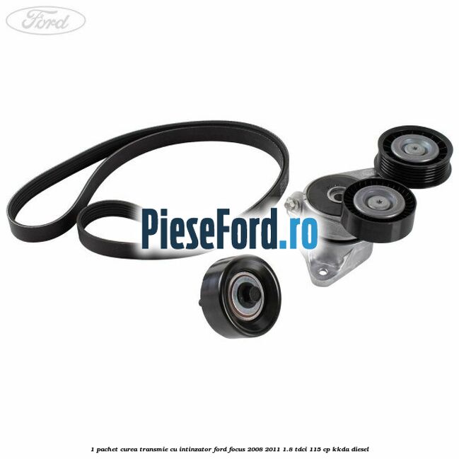 1 Pachet curea transmie cu intinzator Ford Focus 2008-2011 1.8 TDCi 115 cp KKDA diesel