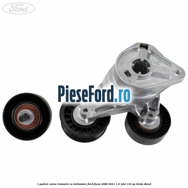 1 Pachet curea transmie cu intinzator Ford Focus 2008-2011 1.8 TDCi 115 cp KKDA diesel