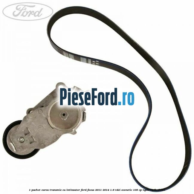 1 Pachet curea transmie cu intinzator Ford Focus 2011-2014 1.6 TDCi ECOnetic 105 cp NGDA, NGDB diesel