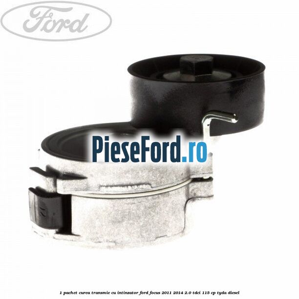 1 Pachet curea transmie cu intinzator Ford Focus 2011-2014 2.0 TDCi 115 cp TYDA diesel