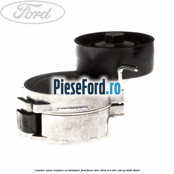 1 Pachet curea transmie cu intinzator Ford Focus 2011-2014 2.0 TDCi 136 cp UKDB diesel