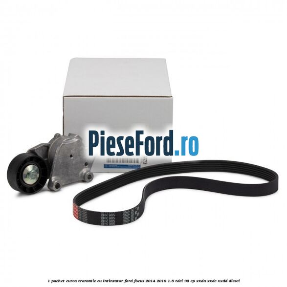 1 Pachet curea transmie cu intinzator Ford Focus 2014-2018 1.5 TDCi 95 cp XXDA, XXDC, XXDD diesel
