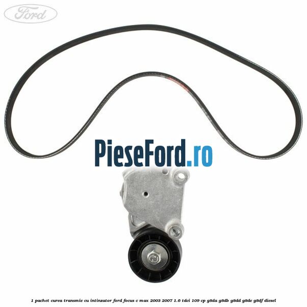 1 Pachet curea transmie cu intinzator Ford Focus C-Max 2003-2007 1.6 TDCi 109 cp G8DA, G8DB, G8DD, G8DE, G8DF diesel