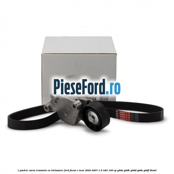 1 Pachet curea transmie cu intinzator Ford Focus C-Max 2003-2007 1.6 TDCi 109 cp G8DA, G8DB, G8DD, G8DE, G8DF diesel