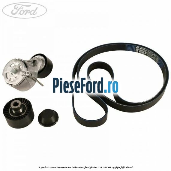 1 Pachet curea transmie cu intinzator Ford Fusion 1.4 TDCi 68 cp F6JA, F6JB diesel