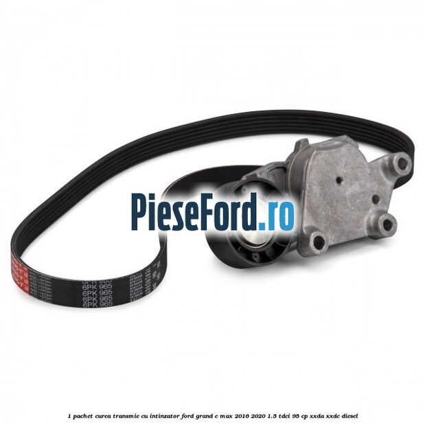 1 Pachet curea transmie cu intinzator Ford Grand C-Max 2016-2020 1.5 TDCi 95 cp XXDA, XXDC diesel