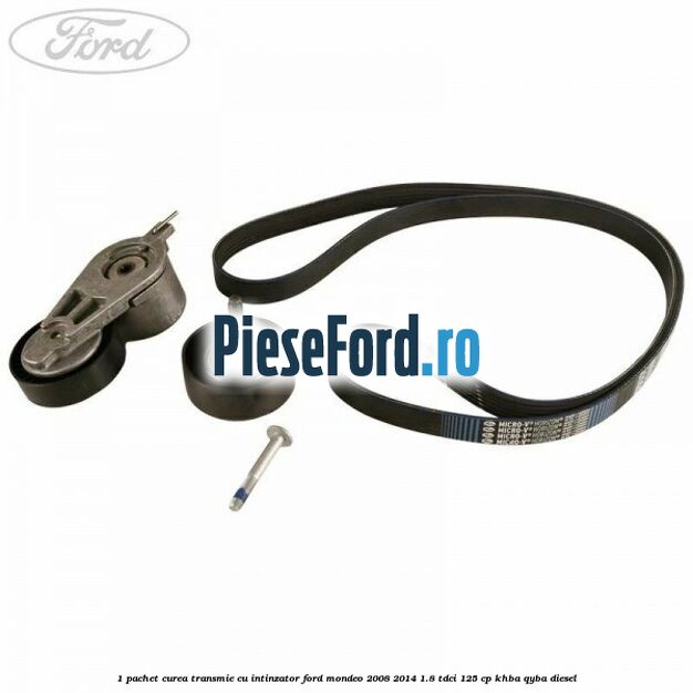 1 Pachet curea transmie cu intinzator Ford Mondeo 2008-2014 1.8 TDCi 125 cp KHBA, QYBA diesel
