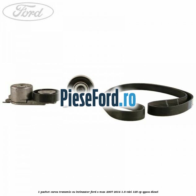 1 Pachet curea transmie cu intinzator Ford S-Max 2007-2014 1.8 TDCi 125 cp QYWA diesel