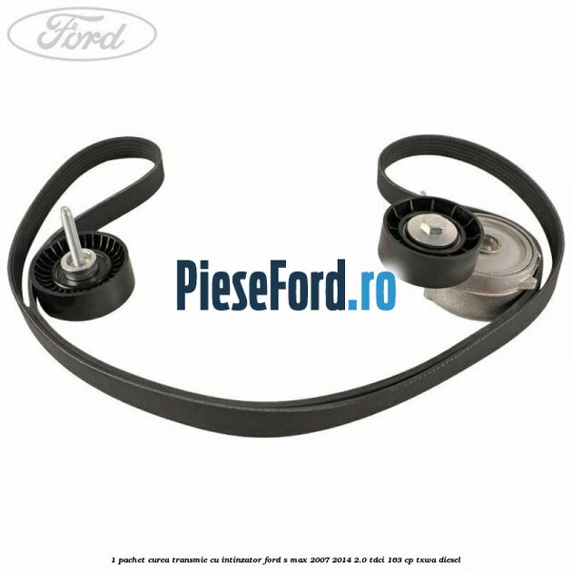 1 Pachet curea transmie cu intinzator Ford S-Max 2007-2014 2.0 TDCi 163 cp TXWA diesel