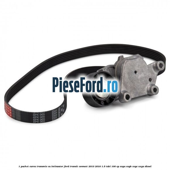 1 Pachet curea transmie cu intinzator Ford Transit Connect 2013-2018 1.5 TDCi 100 cp XVGA, XVGB, XVGC, XXGA diesel