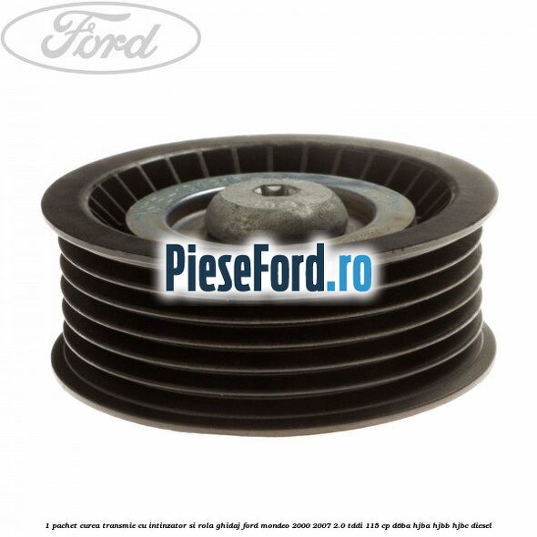 1 Pachet curea transmie cu intinzator si rola ghidaj Ford Mondeo 2000-2007 2.0 TDDI 115 cp D6BA, HJBA, HJBB, HJBC diesel