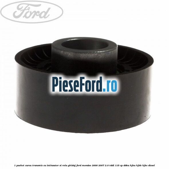 1 Pachet curea transmie cu intinzator si rola ghidaj Ford Mondeo 2000-2007 2.0 TDDI 115 cp D6BA, HJBA, HJBB, HJBC diesel