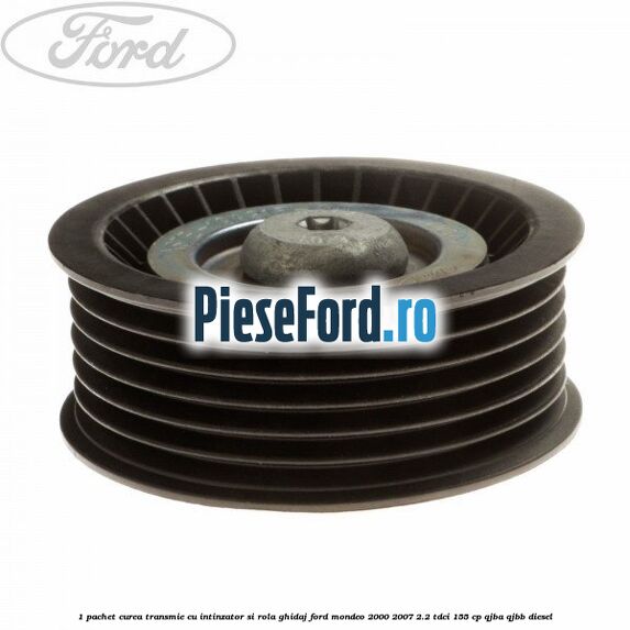 1 Pachet curea transmie cu intinzator si rola ghidaj Ford Mondeo 2000-2007 2.2 TDCi 155 cp QJBA, QJBB diesel