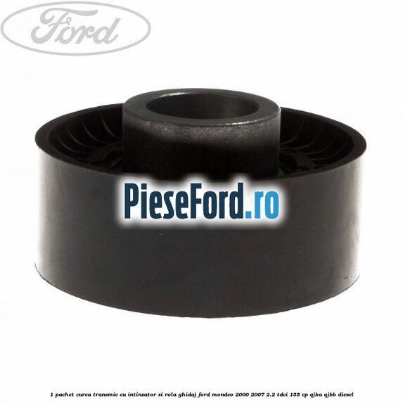1 Pachet curea transmie cu intinzator si rola ghidaj Ford Mondeo 2000-2007 2.2 TDCi 155 cp QJBA, QJBB diesel