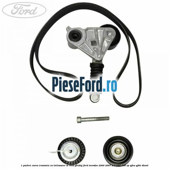 1 Pachet curea transmie cu intinzator si rola ghidaj Ford Mondeo 2000-2007 2.2 TDCi 155 cp QJBA, QJBB diesel