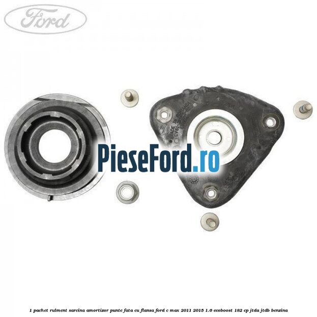 1 Pachet rulment sarcina amortizor punte fata cu flansa Ford C-Max 2011-2015 1.6 EcoBoost 182 cp JTDA, JTDB benzina