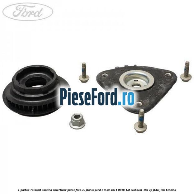 1 Pachet rulment sarcina amortizor punte fata cu flansa Ford C-Max 2011-2015 1.6 EcoBoost 182 cp JTDA, JTDB benzina
