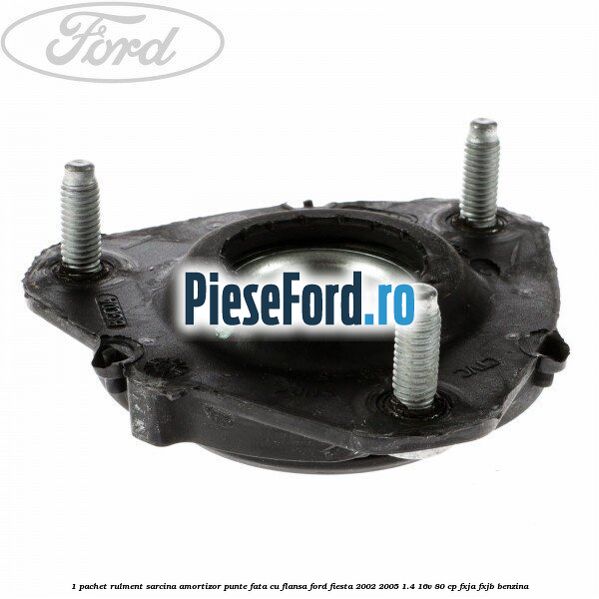 1 Pachet rulment sarcina amortizor punte fata cu flansa Ford Fiesta 2002-2005 1.4 16V 80 cp FXJA, FXJB benzina