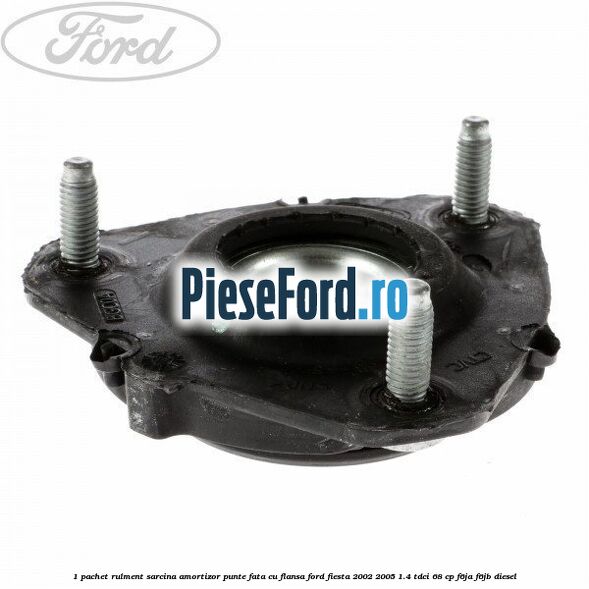 1 Pachet rulment sarcina amortizor punte fata cu flansa Ford Fiesta 2002-2005 1.4 TDCi 68 cp F6JA, F6JB diesel