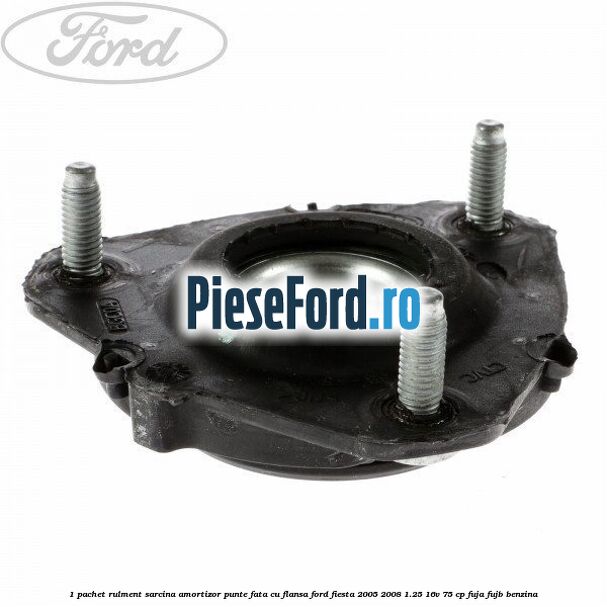 1 Pachet rulment sarcina amortizor punte fata cu flansa Ford Fiesta 2005-2008 1.25 16V 75 cp FUJA, FUJB benzina