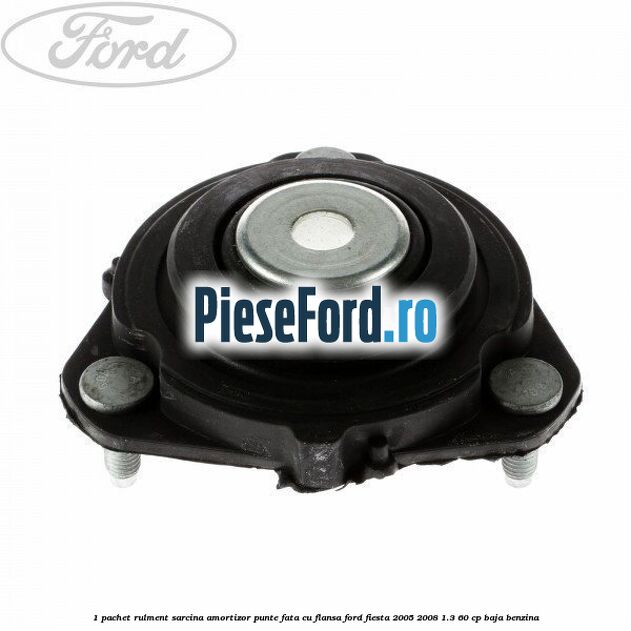 1 Pachet rulment sarcina amortizor punte fata cu flansa Ford Fiesta 2005-2008 1.3 60 cp BAJA benzina