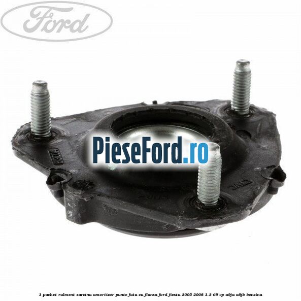 1 Pachet rulment sarcina amortizor punte fata cu flansa Ford Fiesta 2005-2008 1.3 69 cp A9JA, A9JB benzina