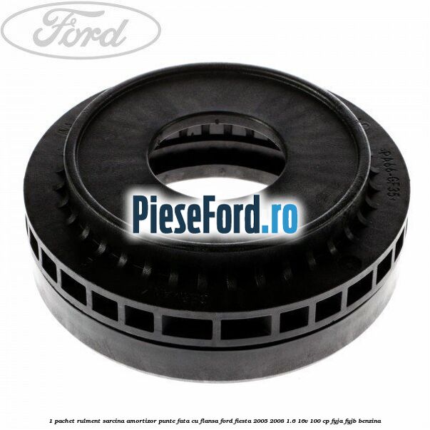 1 Pachet rulment sarcina amortizor punte fata cu flansa Ford Fiesta 2005-2008 1.6 16V 100 cp 1 Pachet rulment sarcina amortizor punte fata cu flansa Ford Fiesta 2005-2008 1.6 16V 100 cp FYJA, FYJB benzina