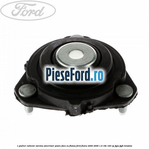 1 Pachet rulment sarcina amortizor punte fata cu flansa Ford Fiesta 2005-2008 1.6 16V 100 cp 1 Pachet rulment sarcina amortizor punte fata cu flansa Ford Fiesta 2005-2008 1.6 16V 100 cp FYJA, FYJB benzina
