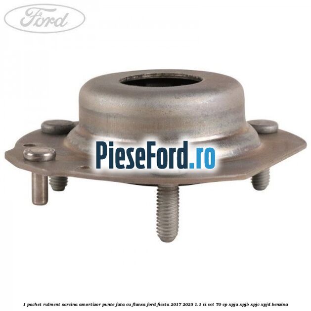 1 Pachet rulment sarcina amortizor punte fata cu flansa Ford Fiesta 2017-2023 1.1 Ti-VCT 70 cp XPJA, XPJB, XPJC, XPJD benzina