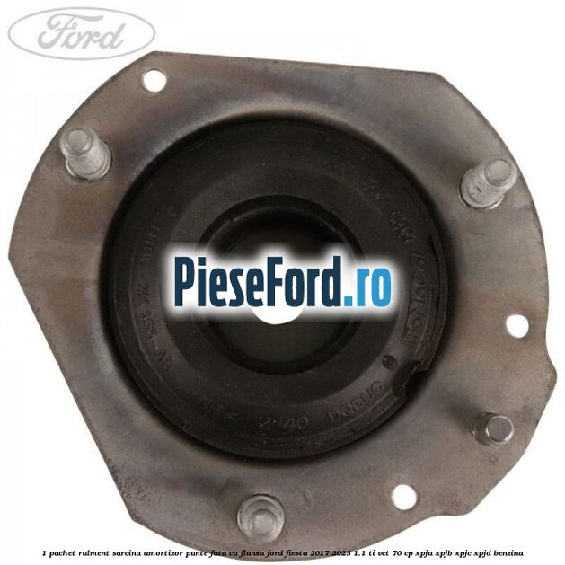1 Pachet rulment sarcina amortizor punte fata cu flansa Ford Fiesta 2017-2023 1.1 Ti-VCT 70 cp XPJA, XPJB, XPJC, XPJD benzina