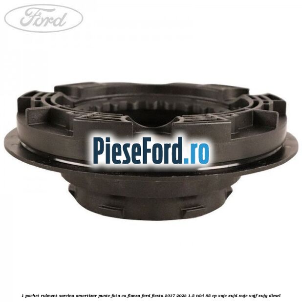 1 Pachet rulment sarcina amortizor punte fata cu flansa Ford Fiesta 2017-2023 1.5 TDCi 85 cp XUJC, XUJD, XUJE, XUJF, XUJG diesel