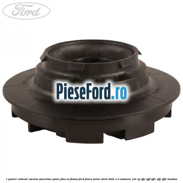 1 Pachet rulment sarcina amortizor punte fata cu flansa Ford Fiesta Active 2018-2023 1.0 EcoBoost 101 cp SFJE, SFJF, SFJH, SFJJ, SFJK benzina