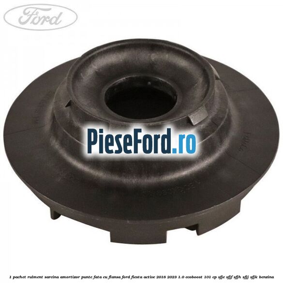 1 Pachet rulment sarcina amortizor punte fata cu flansa Ford Fiesta Active 2018-2023 1.0 EcoBoost 101 cp SFJE, SFJF, SFJH, SFJJ, SFJK benzina