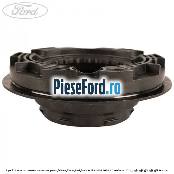 1 Pachet rulment sarcina amortizor punte fata cu flansa Ford Fiesta Active 2018-2023 1.0 EcoBoost 101 cp SFJE, SFJF, SFJH, SFJJ, SFJK benzina