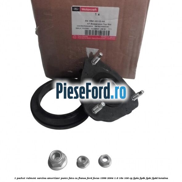 1 Pachet rulment sarcina amortizor punte fata cu flansa Ford Focus 1998-2004 1.6 16V 100 cp FYDA, FYDB, FYDC, FYDD benzina