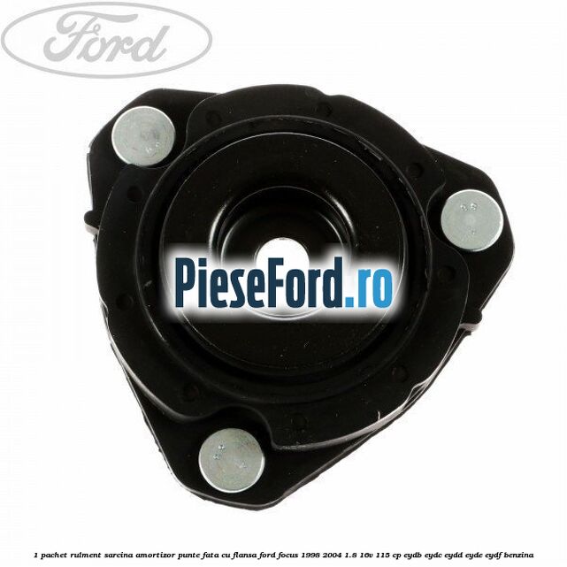 1 Pachet rulment sarcina amortizor punte fata cu flansa Ford Focus 1998-2004 1.8 16V 115 cp EYDB, EYDC, EYDD, EYDE, EYDF benzina