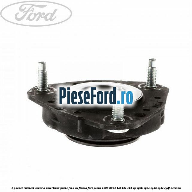 1 Pachet rulment sarcina amortizor punte fata cu flansa Ford Focus 1998-2004 1.8 16V 115 cp EYDB, EYDC, EYDD, EYDE, EYDF benzina