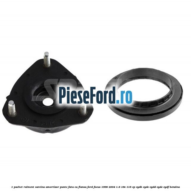 1 Pachet rulment sarcina amortizor punte fata cu flansa Ford Focus 1998-2004 1.8 16V 115 cp EYDB, EYDC, EYDD, EYDE, EYDF benzina